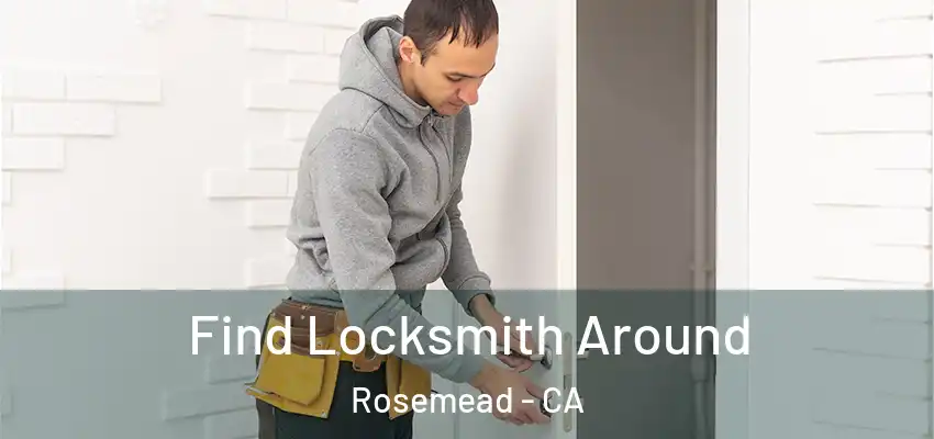  Find Locksmith Around Rosemead - CA