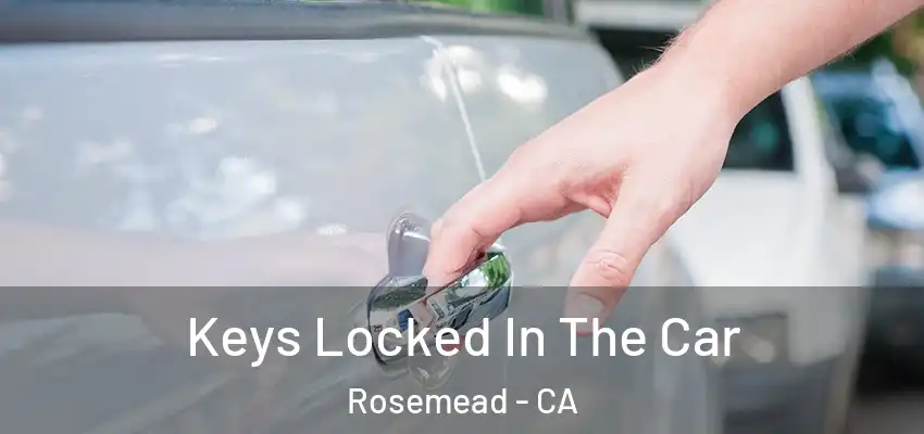  Keys Locked In The Car Rosemead - CA